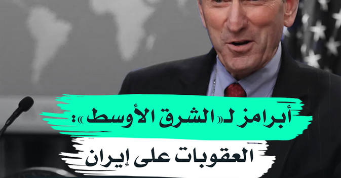 أبرامز لـ"الشرق الأوسط" : العقوبات على إيران لن تتأثر بالانتخابارت الأميركية