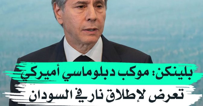بلينكن موكب دبلوماسي أميركي تعرض لإطلاق نار في السودان