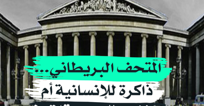 المتحف البريطاني ذاكرة للإنسانية أم محزن للمسروقات؟
