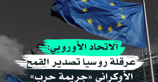 الاتحاد الأوروبي: عرقلة روسيا تصدير القمح الأوكراني جريمة حرب