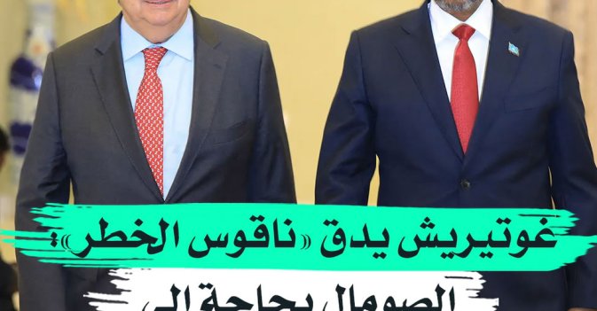 غوتيريش يدق «ناقوس الخطر» الصومال بحاجة إلى «دعم دولي كثيف»