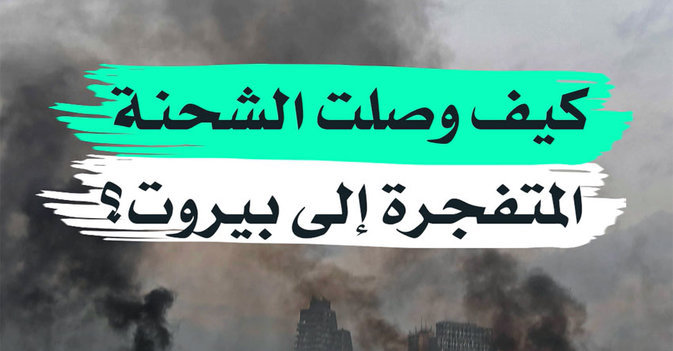 كيف وصلت الشحنة المتفجرة إلى بيروت؟