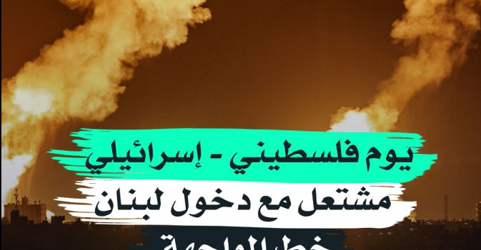 يوم فلسطيني- إسرائيلي مشتعل مع دخول لبنان خط المواجهة 