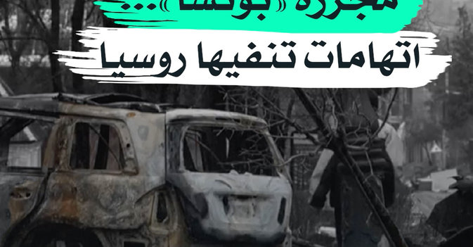 مجزرة «بوتشا»... اتهامات تنفيها روسيا