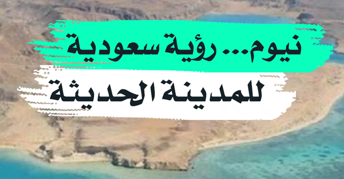 نيوم... رؤية سعودية للمدينة الحديثة