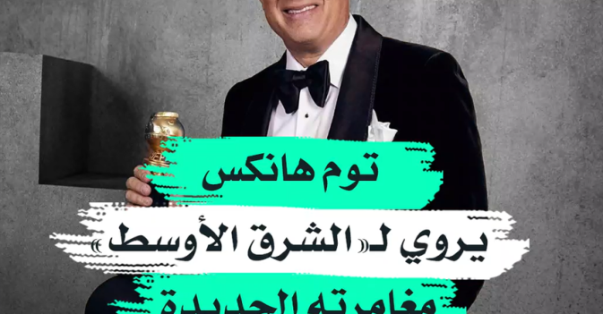 توم هانكس يروي لـ«الشرق الأوسط» مغامرته الجديدة