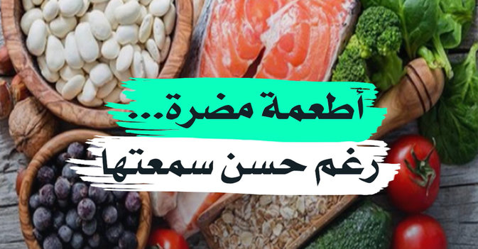 أطعمة مضرة... رغم حسن سمعتها
